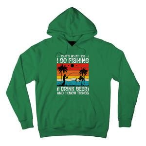 That’S What I Do I Go Fishing I Drink Beer And I Know Things Tall Hoodie