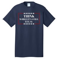 Think While Its Still Legal Tall T-Shirt