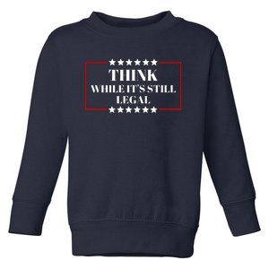 Think While Its Still Legal Toddler Sweatshirt