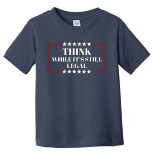 Think While Its Still Legal Toddler T-Shirt