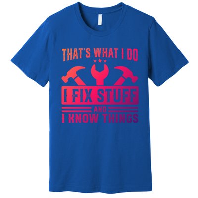 ThatS What I Do I Fix Stuff And I Know Things Gift Premium T-Shirt