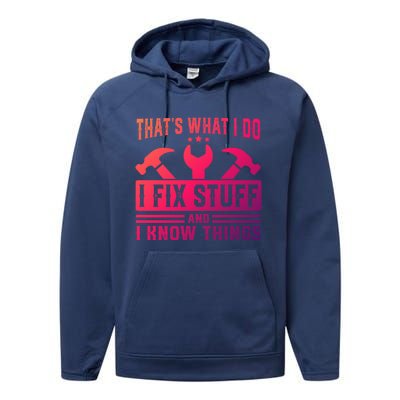 ThatS What I Do I Fix Stuff And I Know Things Gift Performance Fleece Hoodie