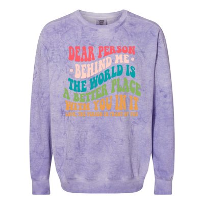 The World Is A Better Place Dear Person Behind Me Gift Colorblast Crewneck Sweatshirt