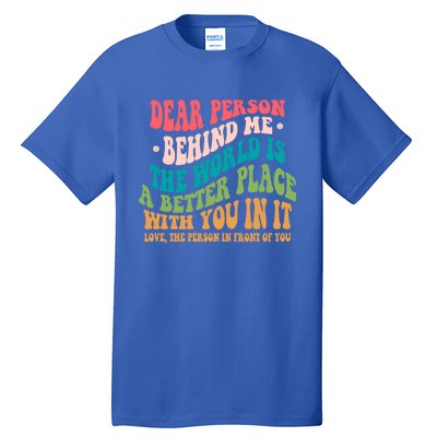 The World Is A Better Place Dear Person Behind Me Gift Tall T-Shirt