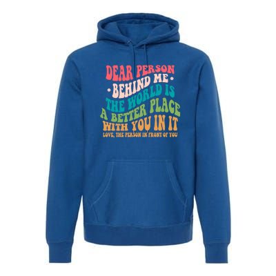 The World Is A Better Place Dear Person Behind Me Gift Premium Hoodie