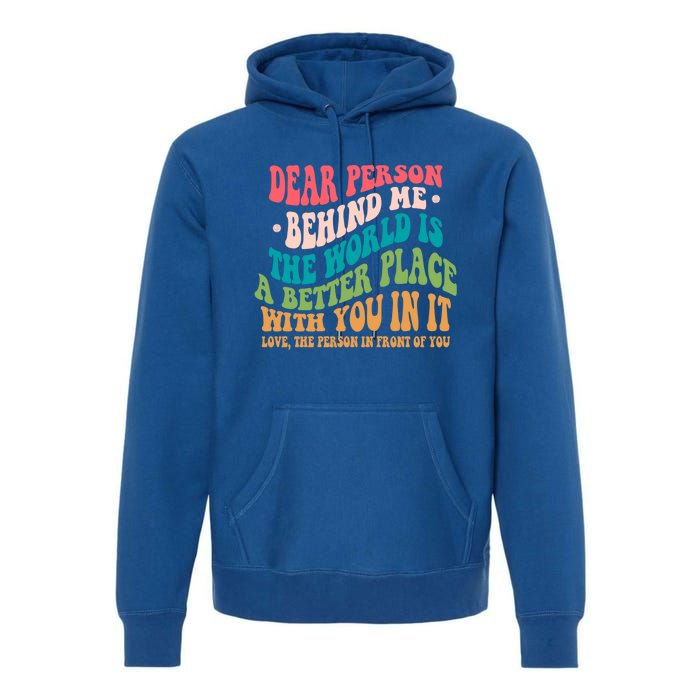 The World Is A Better Place Dear Person Behind Me Gift Premium Hoodie