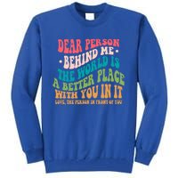 The World Is A Better Place Dear Person Behind Me Gift Tall Sweatshirt