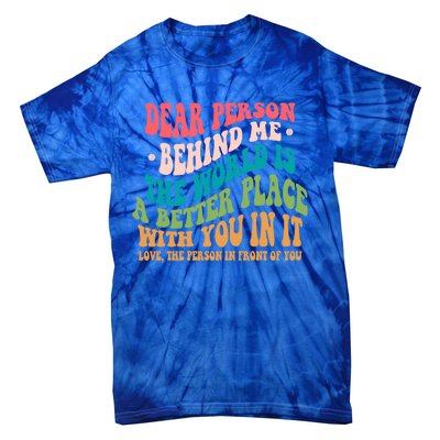 The World Is A Better Place Dear Person Behind Me Gift Tie-Dye T-Shirt