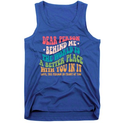 The World Is A Better Place Dear Person Behind Me Gift Tank Top