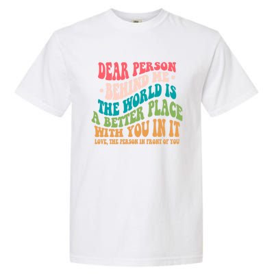 The World Is A Better Place Dear Person Behind Me Gift Garment-Dyed Heavyweight T-Shirt