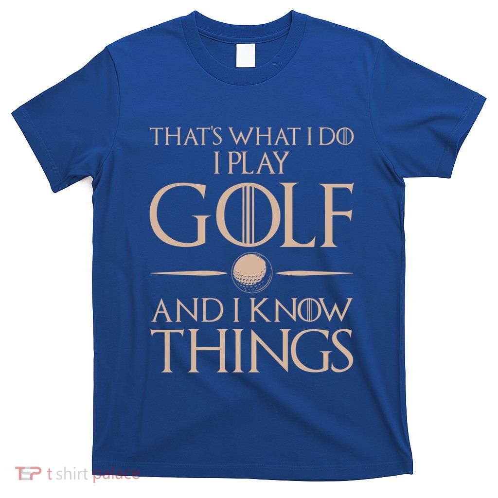 ThatS What I Do I Play And Know Things Golf Cool Gift T-Shirt