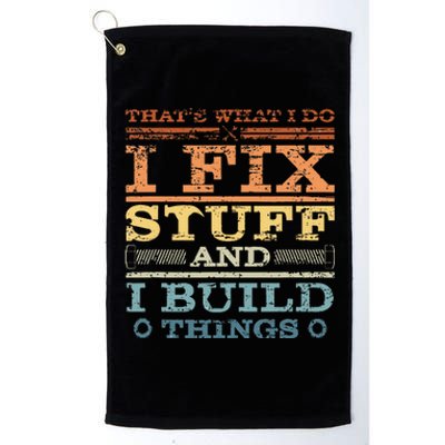 ThatS What I Do I Fix Stuff And I Build Things Weathered Platinum Collection Golf Towel