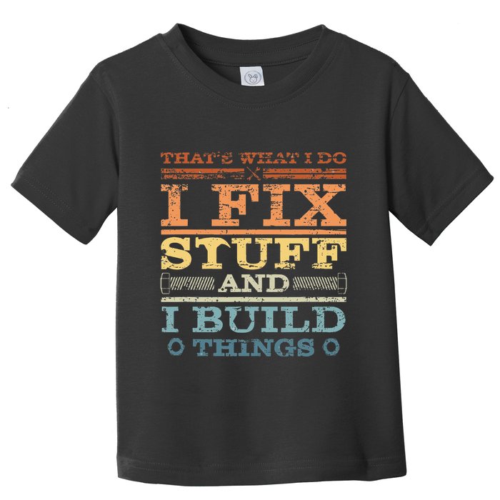 ThatS What I Do I Fix Stuff And I Build Things Weathered Toddler T-Shirt