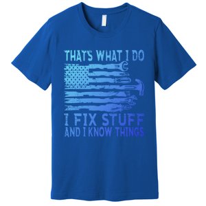 ThatS What I Do I Fix Stuff And I Know Things Gift Premium T-Shirt