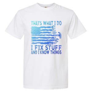 ThatS What I Do I Fix Stuff And I Know Things Gift Garment-Dyed Heavyweight T-Shirt