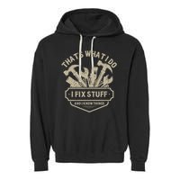 That's What I Do I Fix Stuff And I Know Things Handy Man Garment-Dyed Fleece Hoodie