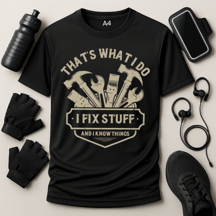 That's What I Do I Fix Stuff And I Know Things Handy Man Performance Shirt