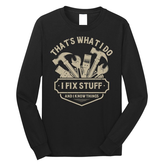 That's What I Do I Fix Stuff And I Know Things Handy Man Long Sleeve Shirt
