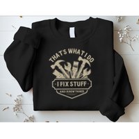 That's What I Do I Fix Stuff And I Know Things Handy Man Sweatshirt