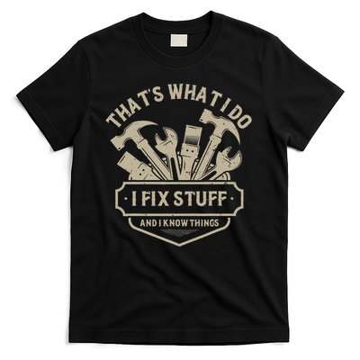 That's What I Do I Fix Stuff And I Know Things Handy Man T-Shirt