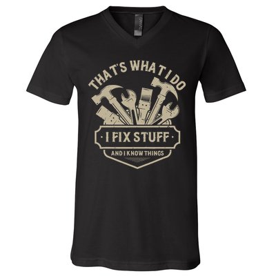 That's What I Do I Fix Stuff And I Know Things Handy Man V-Neck T-Shirt