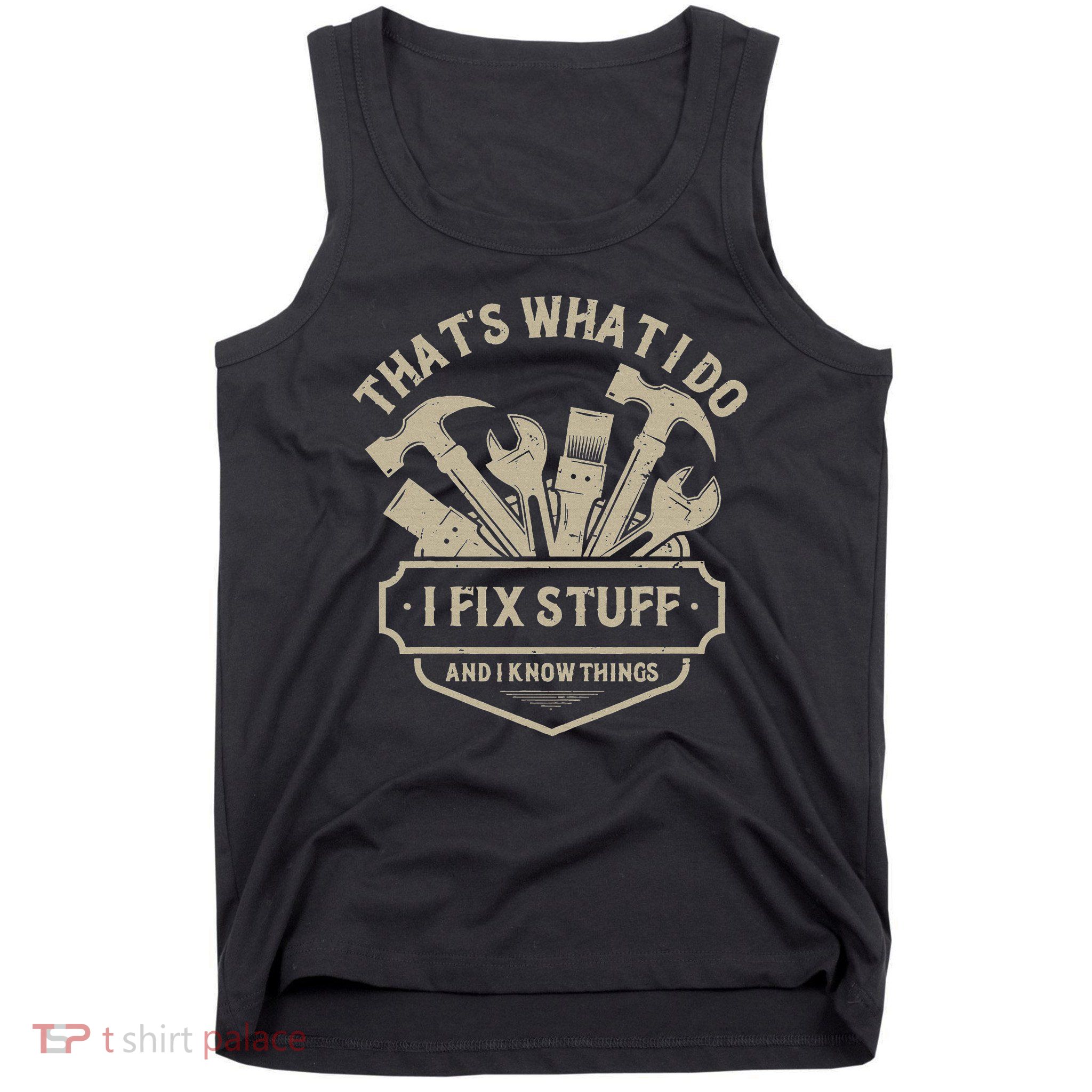 That's What I Do I Fix Stuff And I Know Things Handy Man Tank Top