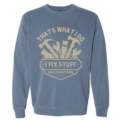 That's What I Do I Fix Stuff And I Know Things Handy Man Garment-Dyed Sweatshirt