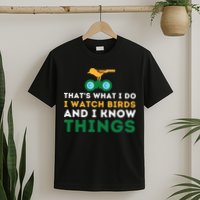 Thats What I Do I Watch Birds And I Know Things Birding T-Shirt