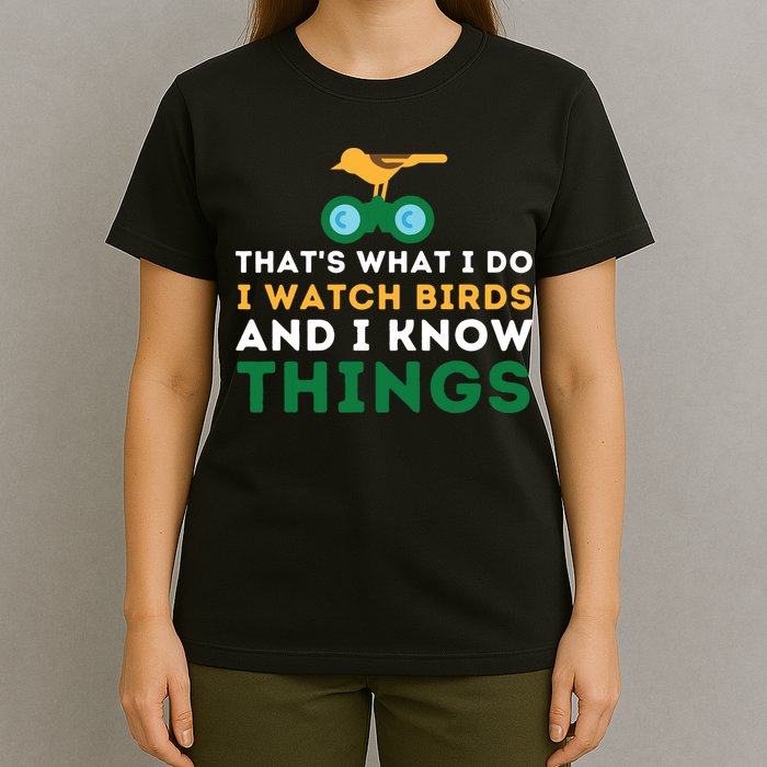 Thats What I Do I Watch Birds And I Know Things Birding T-Shirt