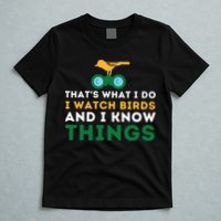 Thats What I Do I Watch Birds And I Know Things Birding T-Shirt