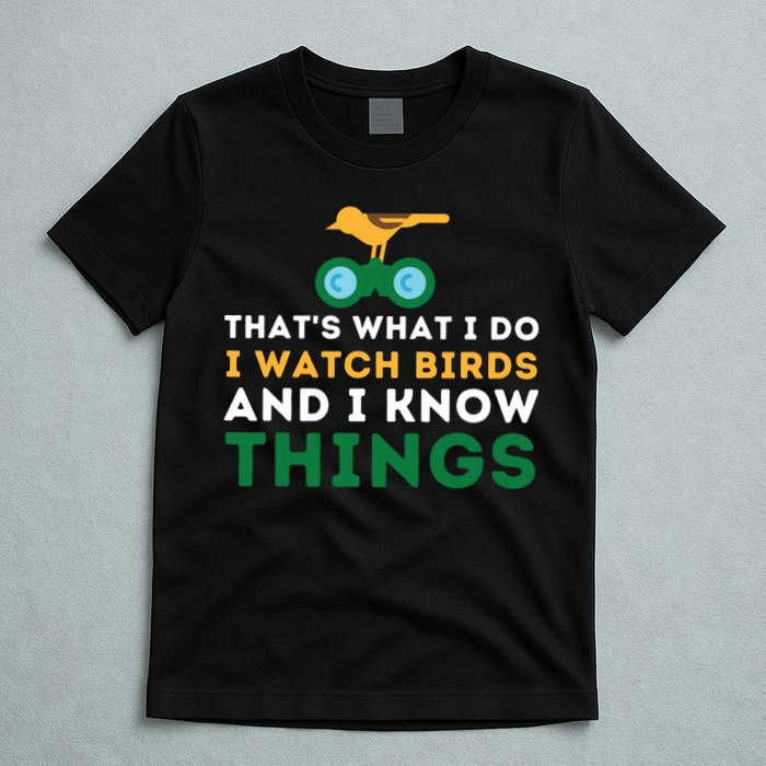 Thats What I Do I Watch Birds And I Know Things Birding T-Shirt