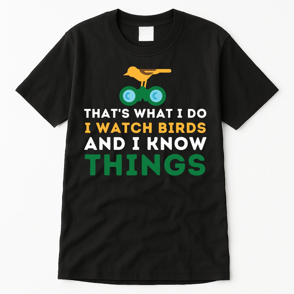 Thats What I Do I Watch Birds And I Know Things Birding Tall T-Shirt