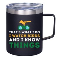 Thats What I Do I Watch Birds And I Know Things Birding 12oz Stainless Steel Coffee Mug