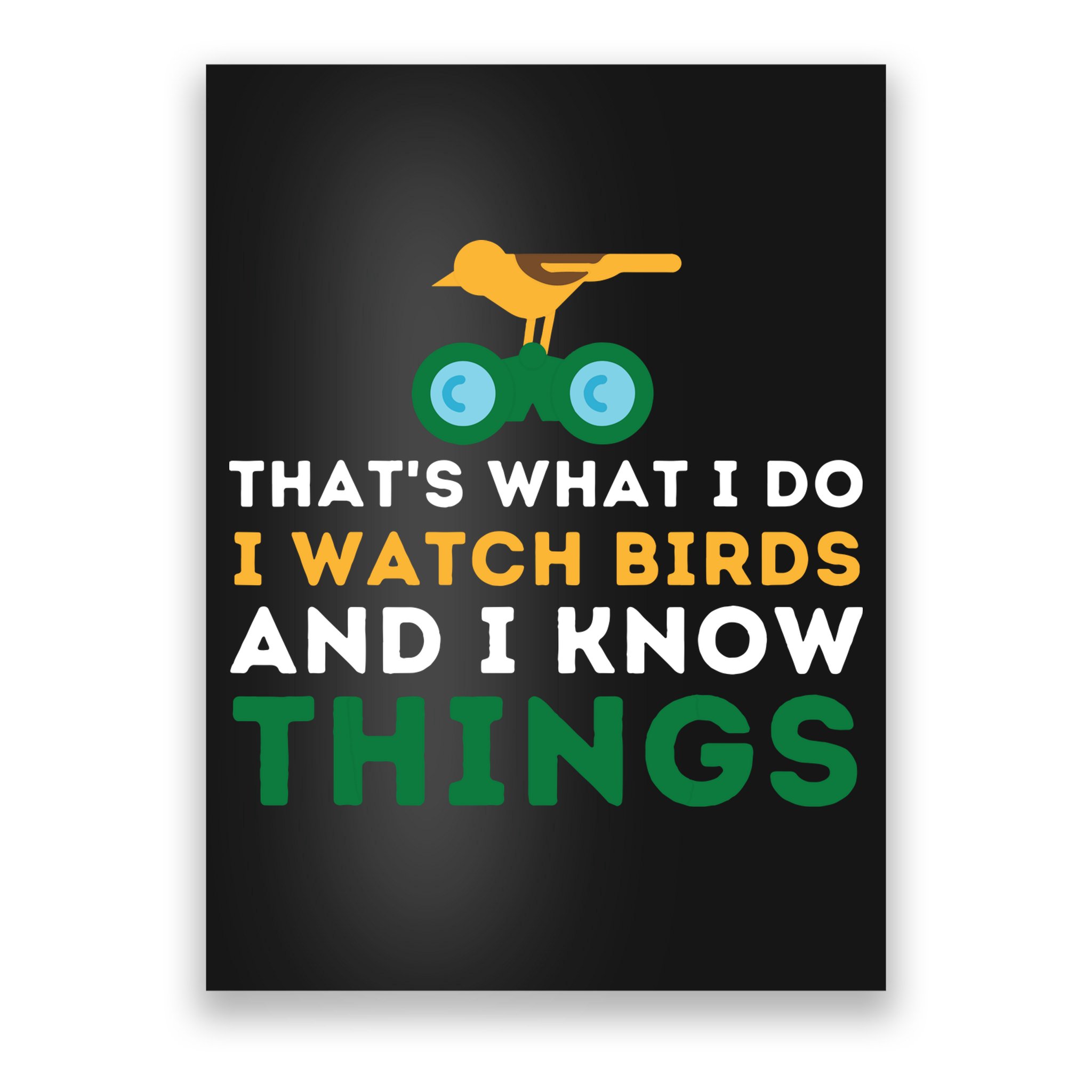 Thats What I Do I Watch Birds And I Know Things Birding Poster