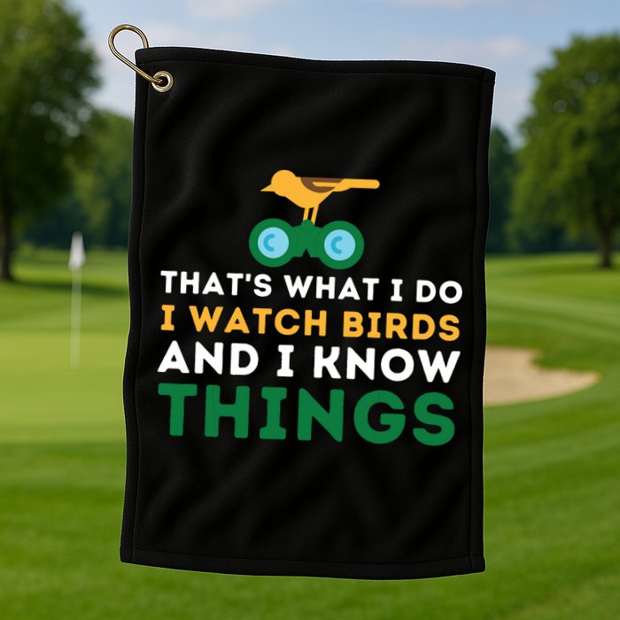 Thats What I Do I Watch Birds And I Know Things Birding Golf Towel