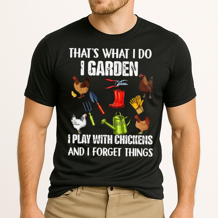 Thats What I Do I Garden I Play With Chickens Forget Things Performance Shirt