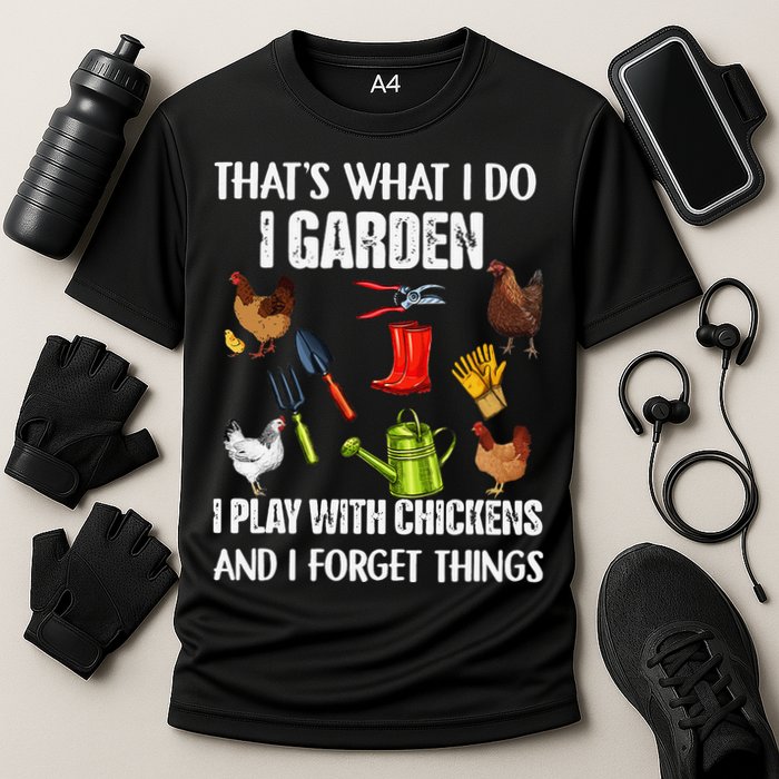 Thats What I Do I Garden I Play With Chickens Forget Things Performance Shirt