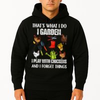Thats What I Do I Garden I Play With Chickens Forget Things Hoodie