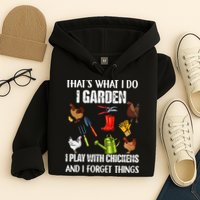 Thats What I Do I Garden I Play With Chickens Forget Things Hoodie