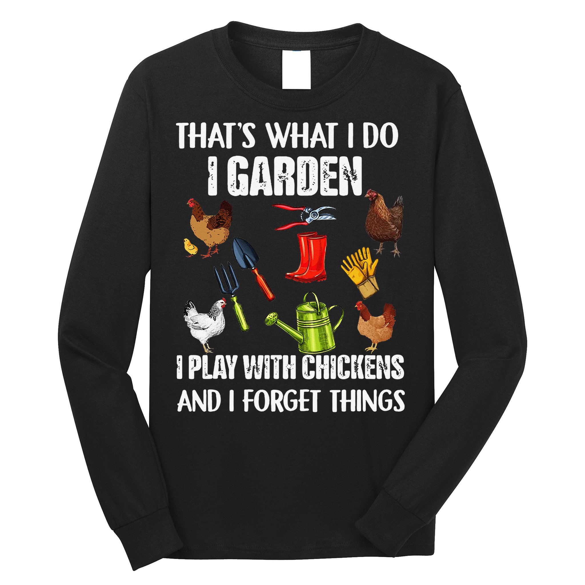 Thats What I Do I Garden I Play With Chickens Forget Things Long Sleeve Shirt