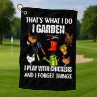 Thats What I Do I Garden I Play With Chickens Forget Things Golf Towel