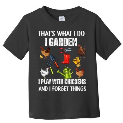 Thats What I Do I Garden I Play With Chickens Forget Things Toddler T-Shirt