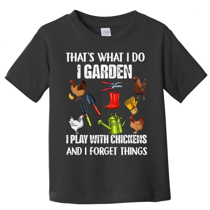 Thats What I Do I Garden I Play With Chickens Forget Things Toddler T-Shirt