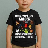 Thats What I Do I Garden I Play With Chickens Forget Things Toddler T-Shirt
