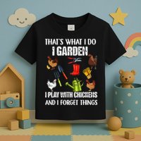 Thats What I Do I Garden I Play With Chickens Forget Things Toddler T-Shirt
