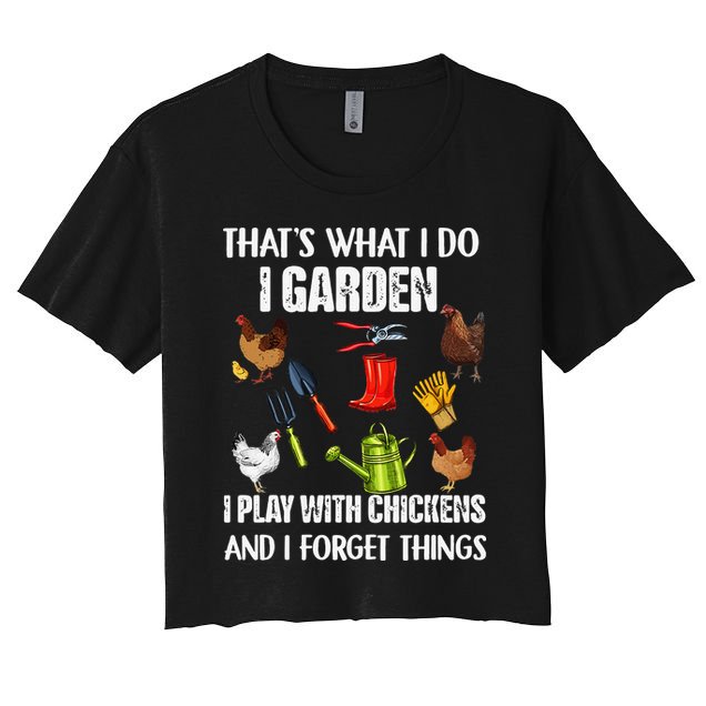 Thats What I Do I Garden I Play With Chickens Forget Things Crop Top