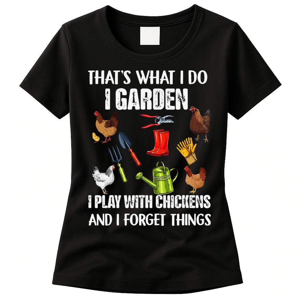 Thats What I Do I Garden I Play With Chickens Forget Things Womens T-Shirt
