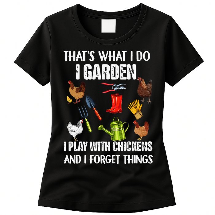 Thats What I Do I Garden I Play With Chickens Forget Things Womens T-Shirt
