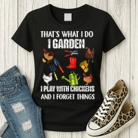 Thats What I Do I Garden I Play With Chickens Forget Things Womens T-Shirt