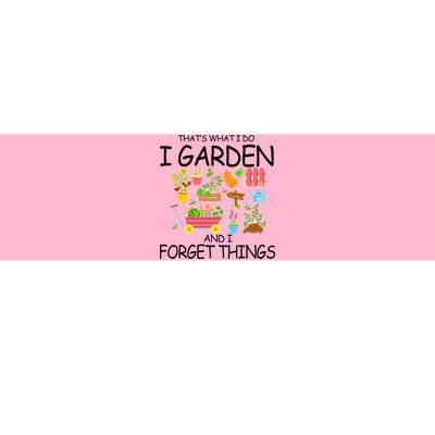 That's What I Do I Garden And I Forget Things gardening tee Bumper Sticker